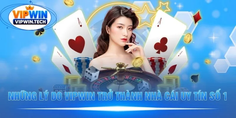 Vì sao Vipwin là nhà cái uy tín số 1?